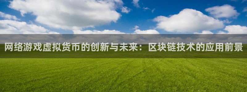 im电竞庄园：网络游戏虚拟货币的创新与未来：区块链技术的应用前景