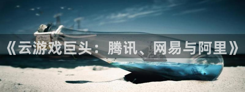 im电竞官网登录注册账号安全吗是真的吗：《云游戏巨头：腾讯、网易与阿里》