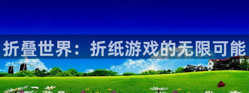 im电竞官网挂机项目怎么样可靠吗：折叠世界：折纸游戏的无限可能